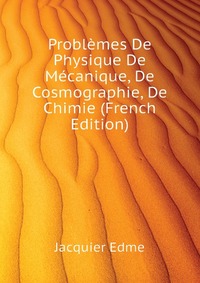 Jacquier Edme - «Problemes De Physique De Mecanique, De Cosmographie, De Chimie (French Edition)»