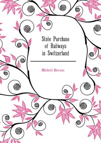 Micheli Horace - «State Purchase of Railways in Switzerland»