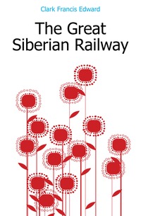 Clark Francis Edward - «The Great Siberian Railway»