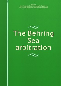 Blowitz, Henri Georges Stephane Adolphe Opper de, 1825-1903 - «The Behring Sea arbitration»
