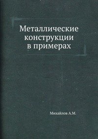 А. М. Михайлов - «Металлические конструкции в примерах»