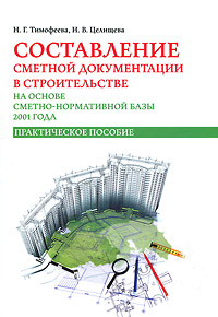 Н. Г. Тимофеева, Н. В. Целищева - «Составление сметной документации в строительстве на основе сметно-нормативной базы 2001 года»