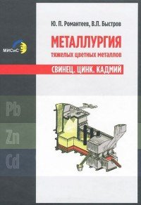 Ю. П. Романтеев, В. П. Быстров - «Металлургия тяжелых цветных металлов. Свинец. Цинк. Кадмий»