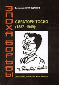 В. Молодяков - «Эпоха борьбы. Сиратори Тосио (1887 - 1949): дипломат, политик, мыслитель»