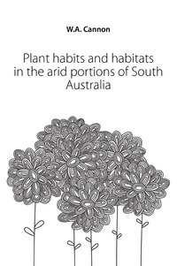 William Austin Cannon - «Plant habits and habitats in the arid portions of South Australia»