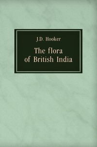 Joseph Dalton Hooker - «The flora of British India»