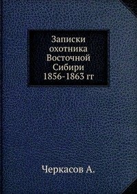 Записки охотника Восточной Сибири 1856-1863 гг