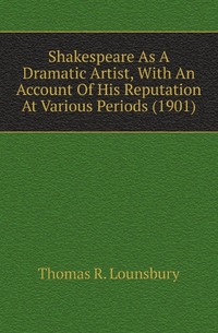 Shakespeare As A Dramatic Artist, With An Account Of His Reputation At Various Periods (1901)