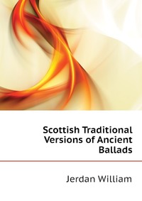 Scottish Traditional Versions of Ancient Ballads
