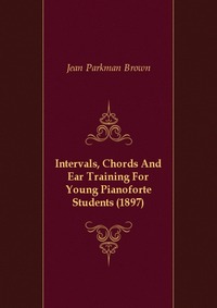 Intervals, Chords And Ear Training For Young Pianoforte Students (1897)