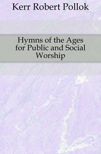 Hymns of the Ages for Public and Social Worship