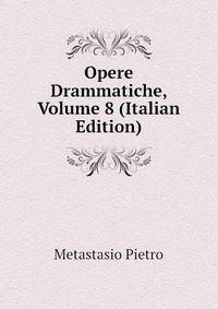 Opere Drammatiche, Volume 8 (Italian Edition)