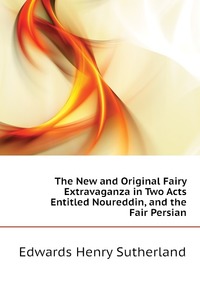 The New and Original Fairy Extravaganza in Two Acts Entitled Noureddin, and the Fair Persian