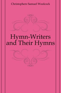 Hymn-Writers and Their Hymns
