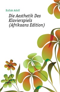 Die Aesthetik Des Klavierspiels (Afrikaans Edition)