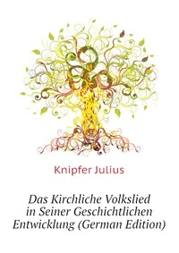 Das Kirchliche Volkslied in Seiner Geschichtlichen Entwicklung (German Edition)