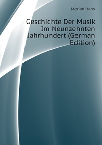 Geschichte Der Musik Im Neunzehnten Jahrhundert (German Edition)