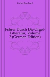 Fuhrer Durch Die Orgel-Litteratur, Volume 2 (German Edition)