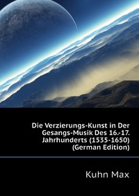 Die Verzierungs-Kunst in Der Gesangs-Musik Des 16.-17. Jahrhunderts (1535-1650) (German Edition)