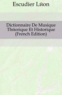Dictionnaire De Musique Theorique Et Historique (French Edition)