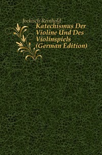Katechismus Der Violine Und Des Violinspiels (German Edition)
