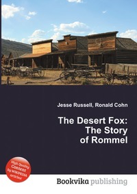 Jesse Russel - «The Desert Fox: The Story of Rommel»