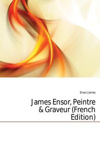Ensor James - «James Ensor, Peintre & Graveur (French Edition)»