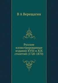 В А Верещагин - «Русские иллюстрированные издания XVIII и XIX столетий (1720-1870)»