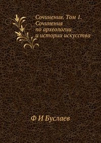 Ф И Буслаев - «Сочинения. Том 1. Сочинения по археологии и истории искусства»
