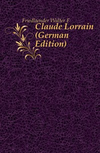 F. Friedlaender Walter - «Claude Lorrain (German Edition)»