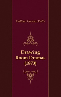 William Gorman Wills - «Drawing Room Dramas (1873)»