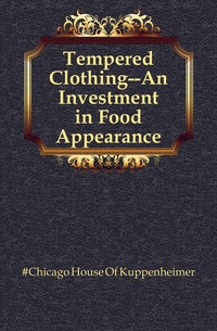 #Chicago House Of Kuppenheimer - «Tempered Clothing--An Investment in Food Appearance»