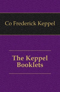 Co Frederick Keppel - «The Keppel Booklets»