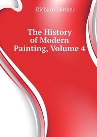Muther Richard - «The History of Modern Painting, Volume 4»