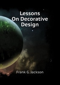 Frank G. Jackson - «Lessons On Decorative Design»