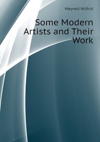 Meynell Wilfrid - «Some Modern Artists and Their Work»