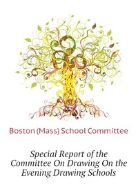 Special Report of the Committee On Drawing On the Evening Drawing Schools