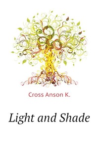 K. Cross Anson - «Light and Shade»