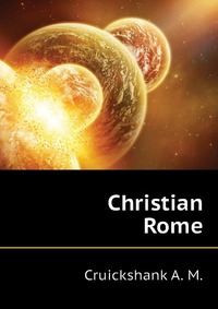 A. M. Cruickshank - «Christian Rome»