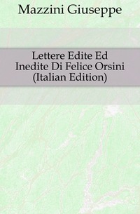 Lettere Edite Ed Inedite Di Felice Orsini (Italian Edition)