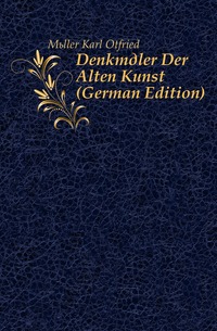 Muller Karl Otfried - «Denkmaler Der Alten Kunst (German Edition)»