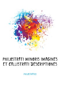 Philostratus - «Philostrati Minoris Imagines Et Callistrati Descriptiones»