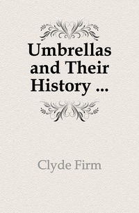 Clyde Firm - «Umbrellas and Their History ...»