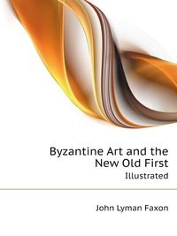 J. L. Faxon - «Byzantine Art and the New Old First»