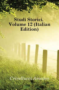 Crivellucci Amedeo - «Studi Storici, Volume 12 (Italian Edition)»