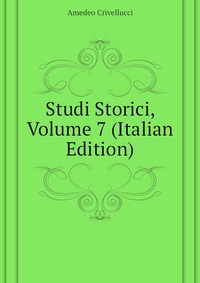Crivellucci Amedeo - «Studi Storici, Volume 7 (Italian Edition)»