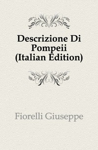 Fiorelli Giuseppe - «Descrizione Di Pompeii (Italian Edition)»