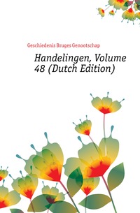 Geschiedenis Bruges Genootschap - «Handelingen, Volume 48 (Dutch Edition)»