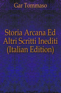 Gar Tommaso - «Storia Arcana Ed Altri Scritti Inediti (Italian Edition)»
