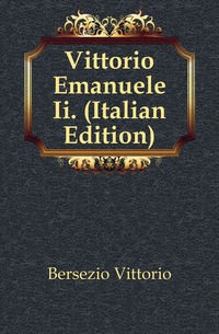 Bersezio Vittorio - «Vittorio Emanuele Ii. (Italian Edition)»
